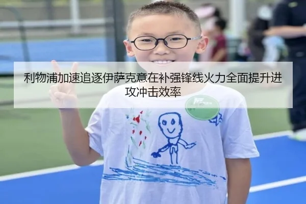 利物浦加速追逐伊萨克意在补强锋线火力全面提升进攻冲击效率